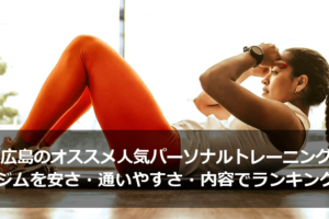 広島のオススメ人気パーソナルトレーニングジムを安さ・通いやすさ・内容でランキング